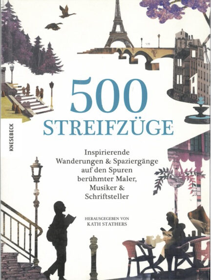 500 Streifzüge : Inspirierende Wanderungen und Spaziergänge auf den Spuren berühmter Maler, Musiker & Schriftsteller