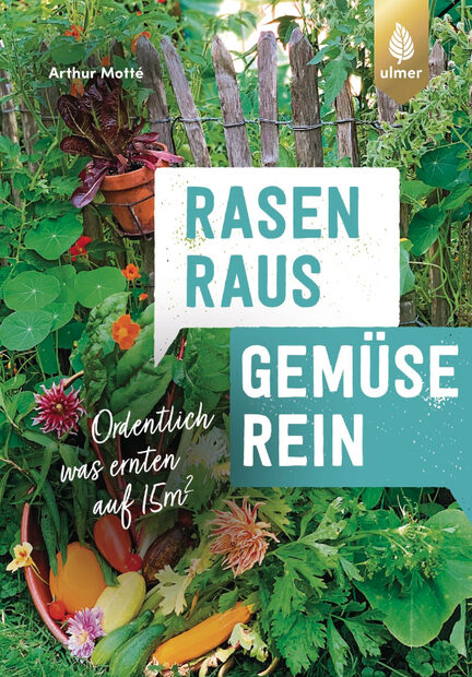 Cover_Motté, Arthur: Rasen raus, Gemüse rein : ordentlich was ernten auf 15 qm